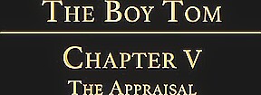 THE BOY TOM Chapter 5 - The Appraisal